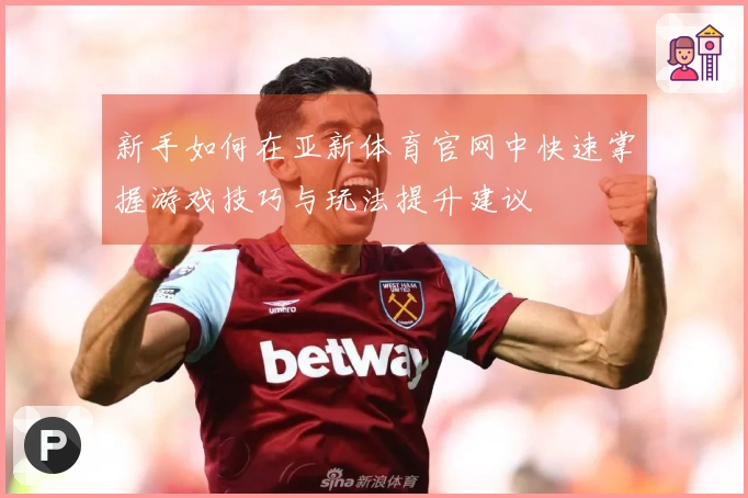 新手如何在亚新体育官网中快速掌握游戏技巧与玩法提升建议